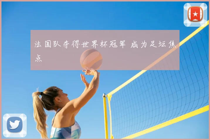 法国队夺得世界杯冠军 成为足坛焦点